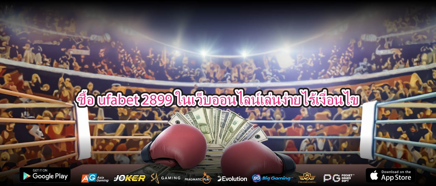ซื้อufabet 2899ในเว็บออนไลน์เล่นง่ายไร้เงื่อนไข